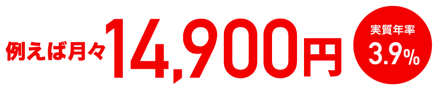 例えば月々14,900円 実質年率3.9%